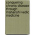 Conquering Chronic Disease Through Maharishi Vedic Medicine