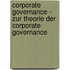 Corporate Governance - Zur Theorie Der Corporate Governance