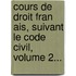 Cours De Droit Fran Ais, Suivant Le Code Civil, Volume 2...