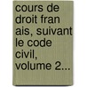 Cours De Droit Fran Ais, Suivant Le Code Civil, Volume 2... by Alexandre Duranton