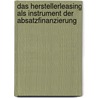 Das Herstellerleasing Als Instrument Der Absatzfinanzierung door Francesco Fusaro