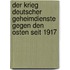 Der Krieg deutscher Geheimdienste gegen den Osten seit 1917