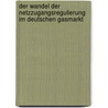 Der Wandel Der Netzzugangsregulierung Im Deutschen Gasmarkt door Heiko Burret