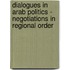 Dialogues in Arab Politics - Negotiations in Regional Order