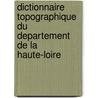 Dictionnaire Topographique Du Departement De La Haute-Loire door Augustin Chassaing
