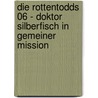 Die Rottentodds 06 - Doktor Silberfisch In Gemeiner Mission door Harald Tonollo