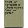 Dienst Und Herrschaft In Roberts Walsers "Jakob Von Gunten" door Carolin Catharina Wolf