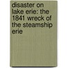 Disaster On Lake Erie: The 1841 Wreck Of The Steamship Erie door Alvin F. Oickle