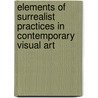 Elements Of Surrealist Practices In Contemporary Visual Art door Joachim Stark