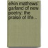 Elkin Mathews' Garland Of New Poetry: The Praise Of Life...
