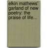 Elkin Mathews' Garland Of New Poetry: The Praise Of Life... door E. Mathews (Firm)