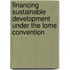 Financing Sustainable Development Under The Lome Convention by Doreen Sore