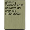 Genero Y Violencia En La Narrativa Del Cono Sur (1954-2003) by Betina Kaplan