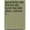 Geschichte Der Theorie Der Kunst Bei Den Alten, Volume 1... door Eduard Müller
