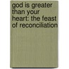 God Is Greater Than Your Heart: The Feast Of Reconciliation door Valentino Salvoldi
