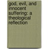 God, Evil, And Innocent Suffering: A Theological Reflection door Thiel Johne