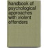 Handbook Of Psychological Approaches With Violent Offenders