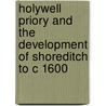 Holywell Priory And The Development Of Shoreditch To C 1600 by Simon Davis