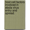 Host Cell Factors Involved In Ebola Virus Entry And Spread. door Rachel L. Kaletsky