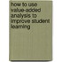 How To Use Value-Added Analysis To Improve Student Learning