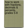 How to Work with Fractions, Decimals & Percents, Grades 5-8 door Charles Shields