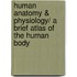 Human Anatomy & Physiology/ A Brief Atlas of the Human Body