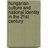 Hungarian Culture And National Identity In The 21st Century by Eva Mileusnic