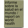 Informe sobre la salud en el mundo / Report on World Health by World Health Organisation
