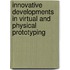 Innovative Developments In Virtual And Physical Prototyping