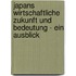 Japans Wirtschaftliche Zukunft Und Bedeutung - Ein Ausblick