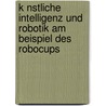 K Nstliche Intelligenz Und Robotik Am Beispiel Des Robocups by Kirsten Manegold