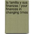 La Familia Y Sus Finanzas / Your Finances In Changing Times