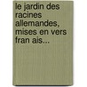 Le Jardin Des Racines Allemandes, Mises En Vers Fran Ais... by Charles Nicolas