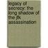 Legacy Of Secrecy: The Long Shadow Of The Jfk Assassination