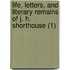 Life, Letters, And Literary Remains Of J. H. Shorthouse (1)