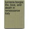 Lucrezia Borgia: Life, Love, And Death In Renaissance Italy door Sarah Bradford