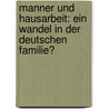 Manner Und Hausarbeit: Ein Wandel In Der Deutschen Familie? by Anna Eckert
