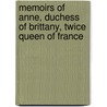 Memoirs Of Anne, Duchess Of Brittany, Twice Queen Of France by Louisa Stuart Costello
