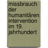 Missbrauch Der Humanitären Intervention Im 19. Jahrhundert door Ingeborg Kreutzmann