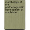 Morphology Of The Parthenogenetic Development Of Amphitrite door John William Scott