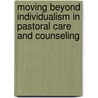 Moving Beyond Individualism In Pastoral Care And Counseling door Barbara J. Mcclure