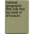 National Geographic Little Kids First Big Book of Dinosaurs
