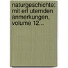 Naturgeschichte: Mit Erl Uternden Anmerkungen, Volume 12... door Gottfried Gro E.