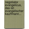 Negotiator Evangelicus, Das Ist: Evangelischer Kauffmann... door Gervas Bulffer