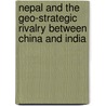 Nepal And The Geo-Strategic Rivalry Between China And India by Sanjay Upadhya