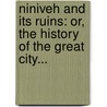 Niniveh And Its Ruins: Or, The History Of The Great City... by Rob Ferguson