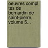Oeuvres Compl Tes De Bernardin De Saint-Pierre, Volume 5... by Louis Aime Martin