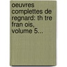Oeuvres Complettes De Regnard: Th Tre Fran Ois, Volume 5... door Jean Fran Regnard