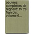 Oeuvres Complettes De Regnard: Th Tre Fran Ois, Volume 6...