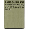 Organisation Und Selbstdarstellung Von Afrikanern In Berlin door Andrea Baumgartner-Makemba